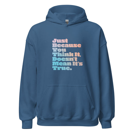 Just Because You Think It, Doesn't Mean It's True type on Unisex Hoodie